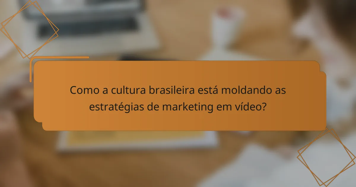 Como a cultura brasileira está moldando as estratégias de marketing em vídeo?