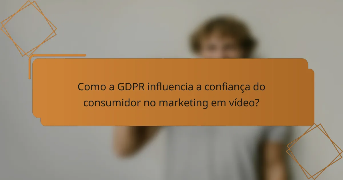 Como a GDPR influencia a confiança do consumidor no marketing em vídeo?