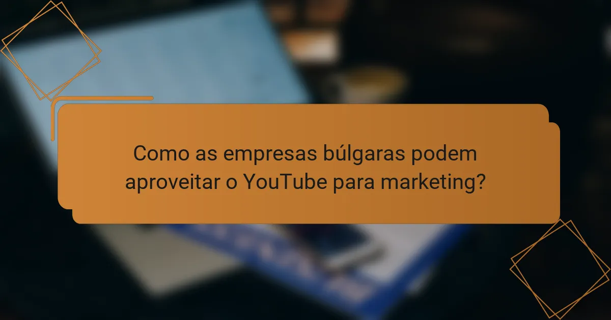 Como as empresas búlgaras podem aproveitar o YouTube para marketing?