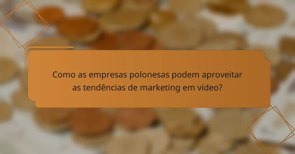 Como as empresas polonesas podem aproveitar as tendências de marketing em vídeo?