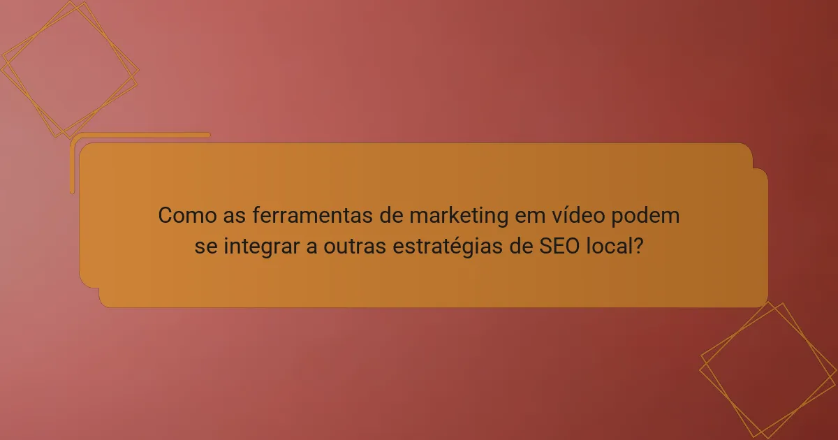 Como as ferramentas de marketing em vídeo podem se integrar a outras estratégias de SEO local?