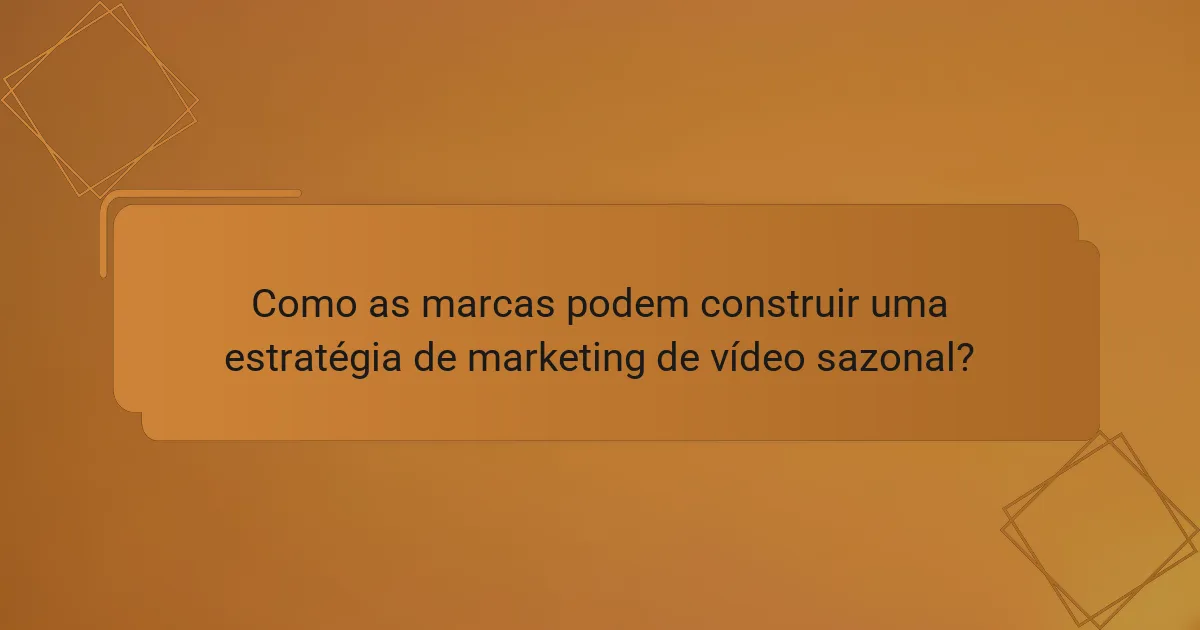 Como as marcas podem construir uma estratégia de marketing de vídeo sazonal?