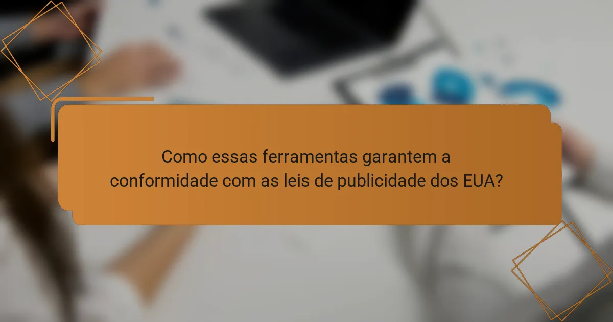 Como essas ferramentas garantem a conformidade com as leis de publicidade dos EUA?