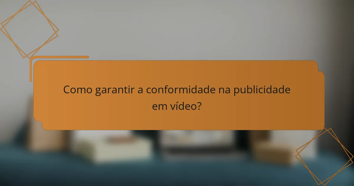 Como garantir a conformidade na publicidade em vídeo?
