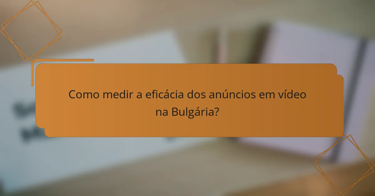 Como medir a eficácia dos anúncios em vídeo na Bulgária?