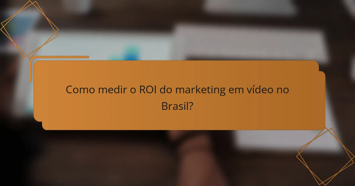 Como medir o ROI do marketing em vídeo no Brasil?