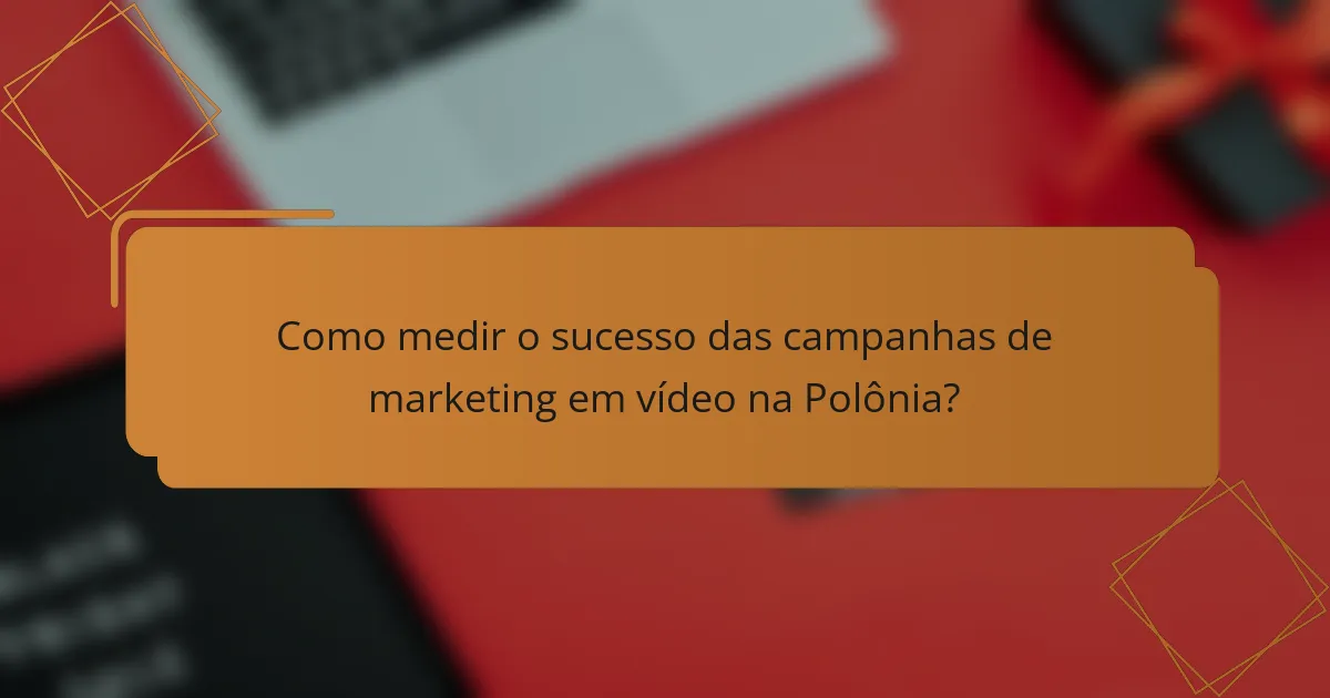 Como medir o sucesso das campanhas de marketing em vídeo na Polônia?