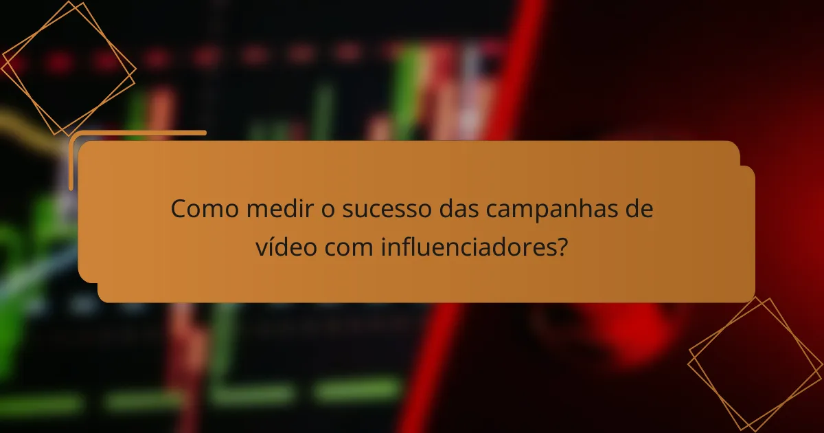 Como medir o sucesso das campanhas de vídeo com influenciadores?
