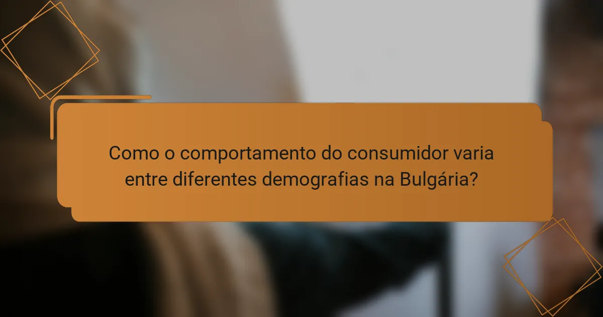 Como o comportamento do consumidor varia entre diferentes demografias na Bulgária?