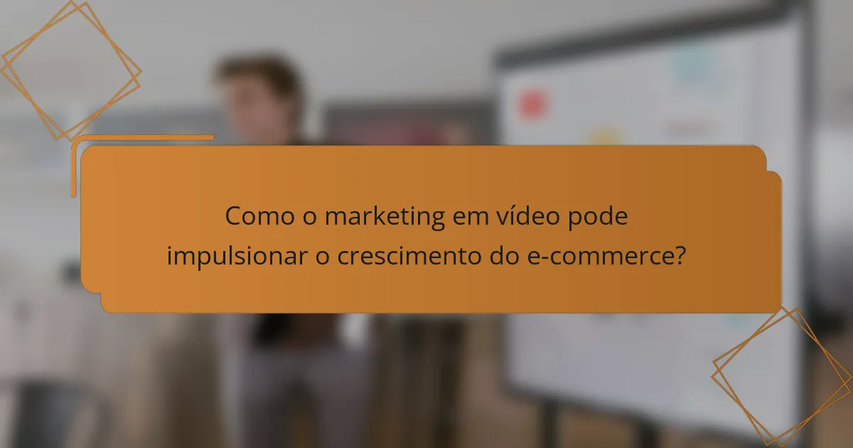 Como o marketing em vídeo pode impulsionar o crescimento do e-commerce?