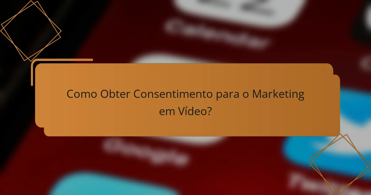 Como Obter Consentimento para o Marketing em Vídeo?