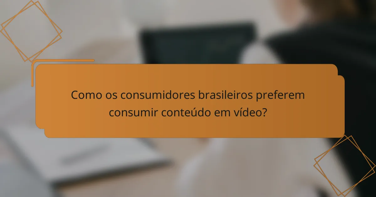 Como os consumidores brasileiros preferem consumir conteúdo em vídeo?