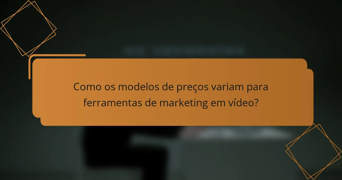 Como os modelos de preços variam para ferramentas de marketing em vídeo?