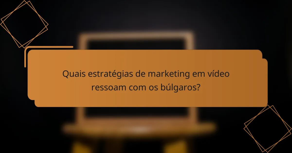Quais estratégias de marketing em vídeo ressoam com os búlgaros?