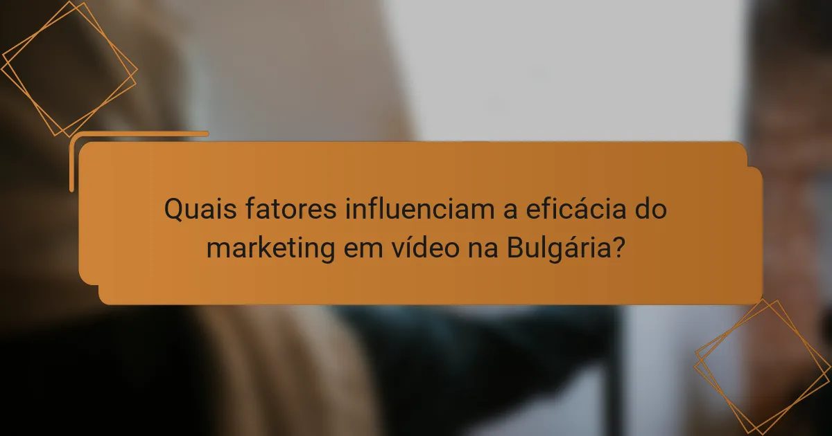 Quais fatores influenciam a eficácia do marketing em vídeo na Bulgária?