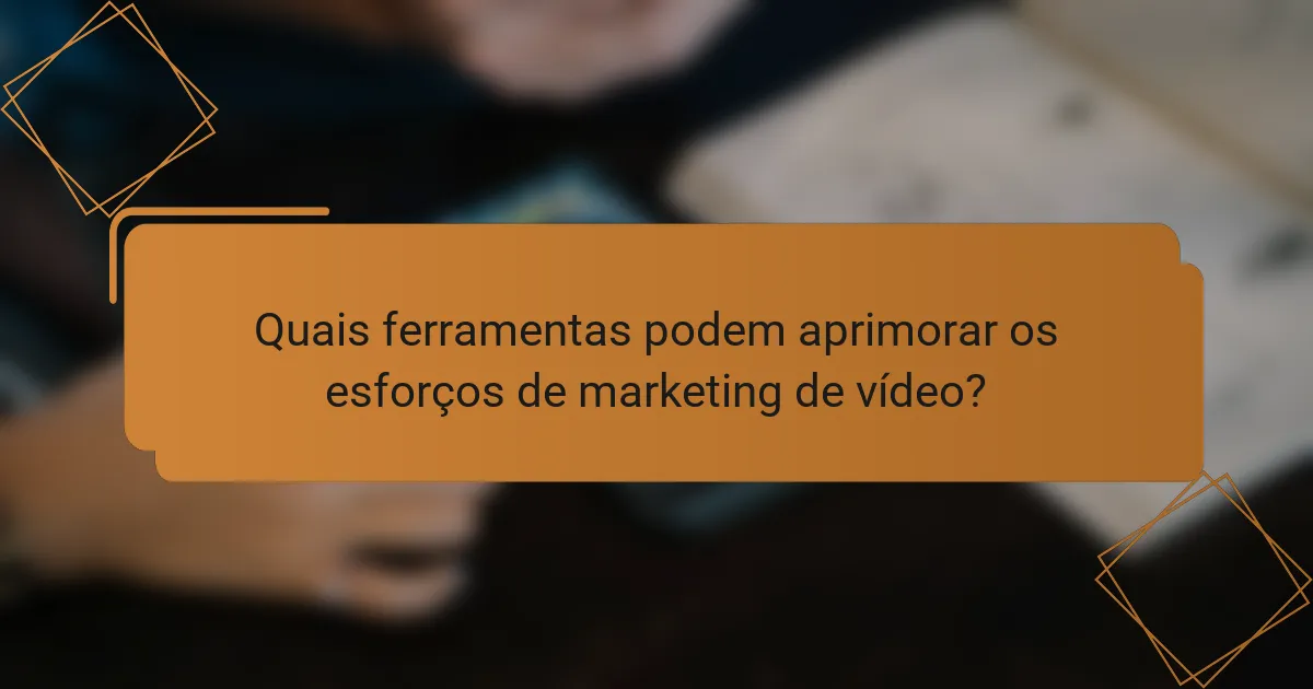 Quais ferramentas podem aprimorar os esforços de marketing de vídeo?