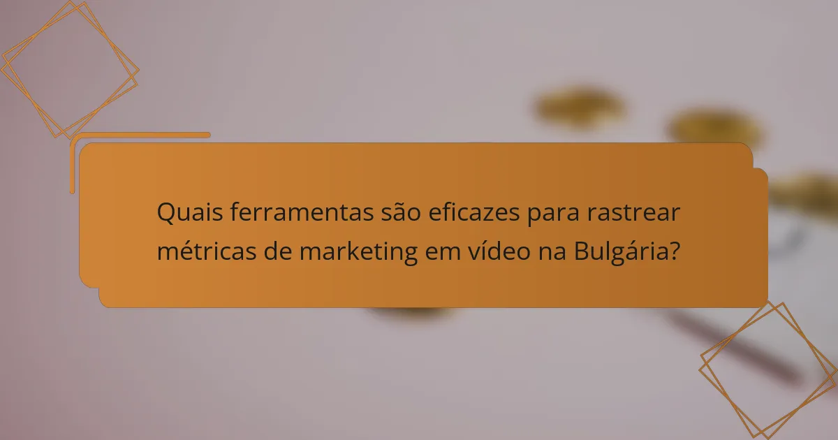 Quais ferramentas são eficazes para rastrear métricas de marketing em vídeo na Bulgária?
