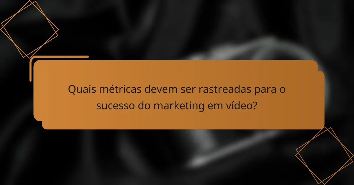 Quais métricas devem ser rastreadas para o sucesso do marketing em vídeo?