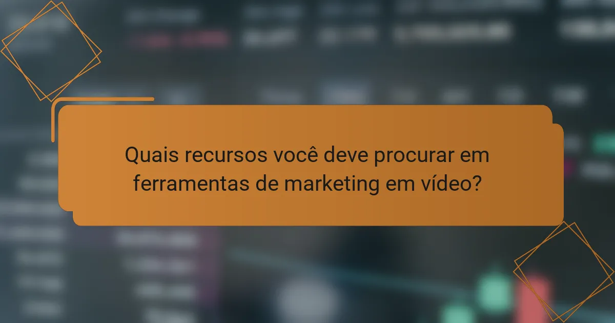 Quais recursos você deve procurar em ferramentas de marketing em vídeo?