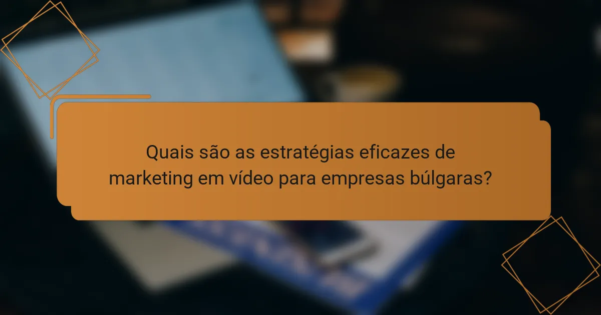 Quais são as estratégias eficazes de marketing em vídeo para empresas búlgaras?