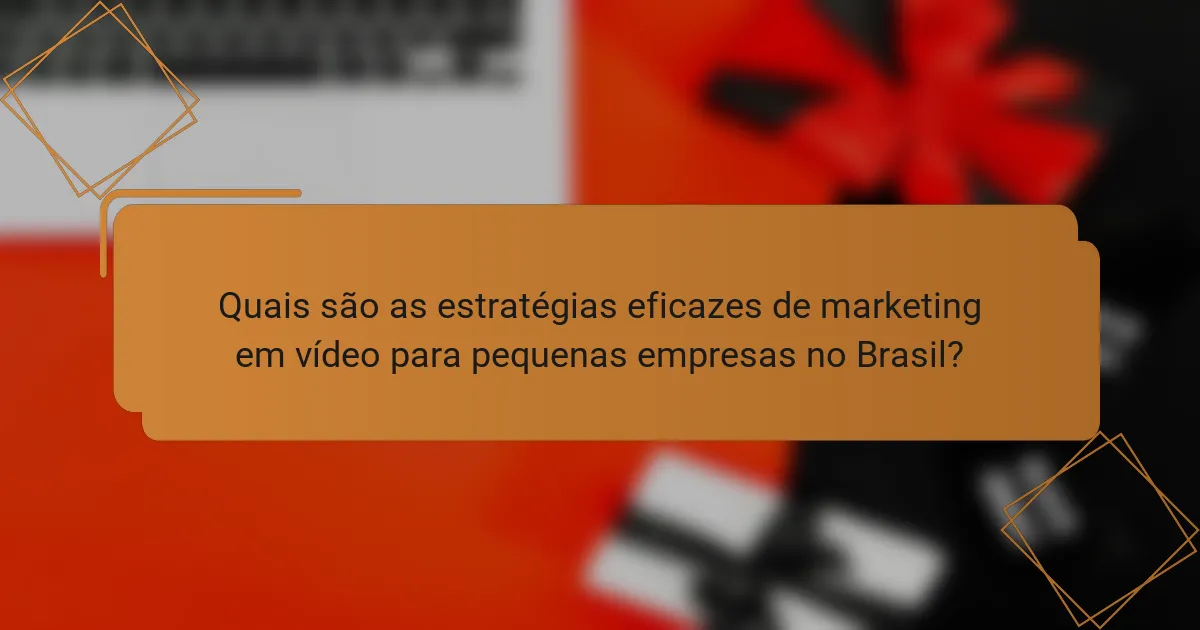 Quais são as estratégias eficazes de marketing em vídeo para pequenas empresas no Brasil?