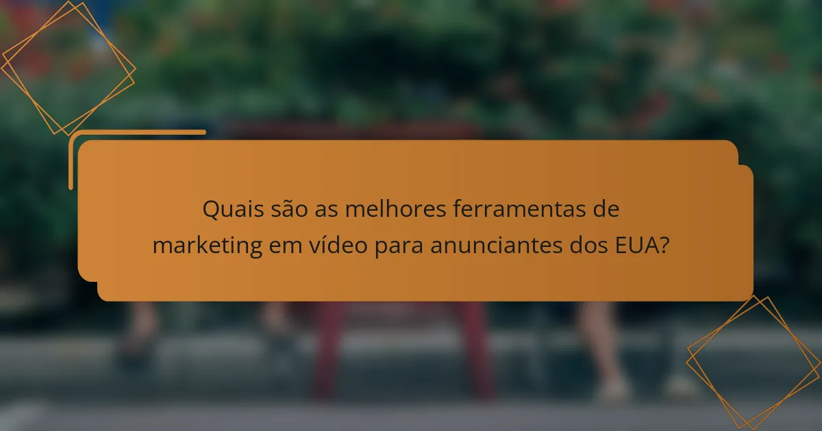 Quais são as melhores ferramentas de marketing em vídeo para anunciantes dos EUA?