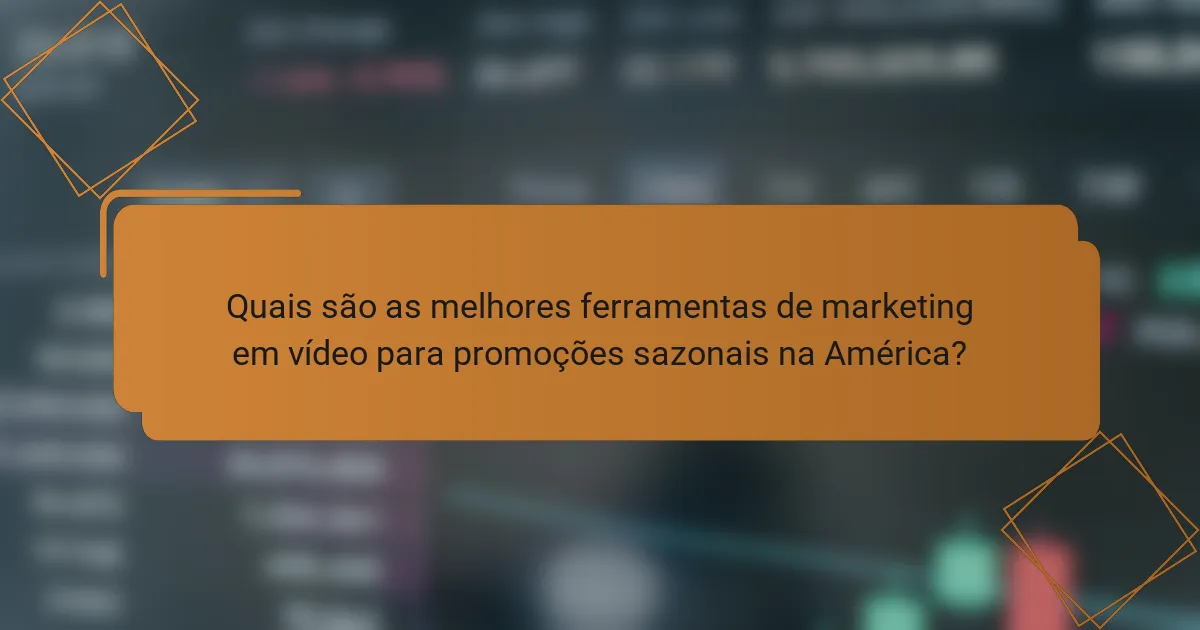 Quais são as melhores ferramentas de marketing em vídeo para promoções sazonais na América?