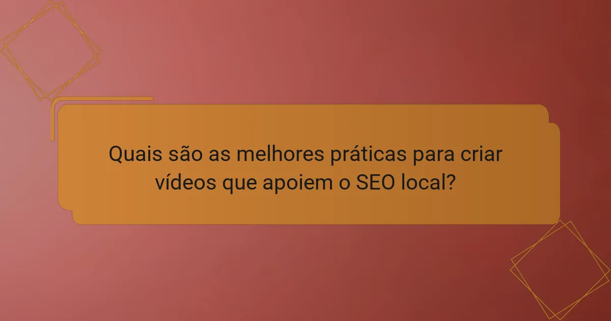 Quais são as melhores práticas para criar vídeos que apoiem o SEO local?