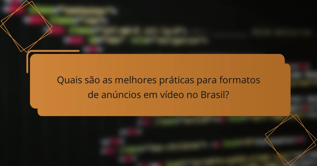 Quais são as melhores práticas para formatos de anúncios em vídeo no Brasil?