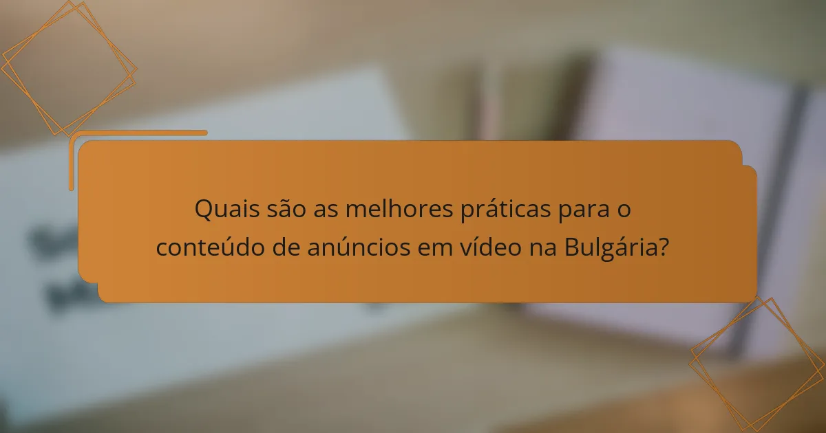 Quais são as melhores práticas para o conteúdo de anúncios em vídeo na Bulgária?