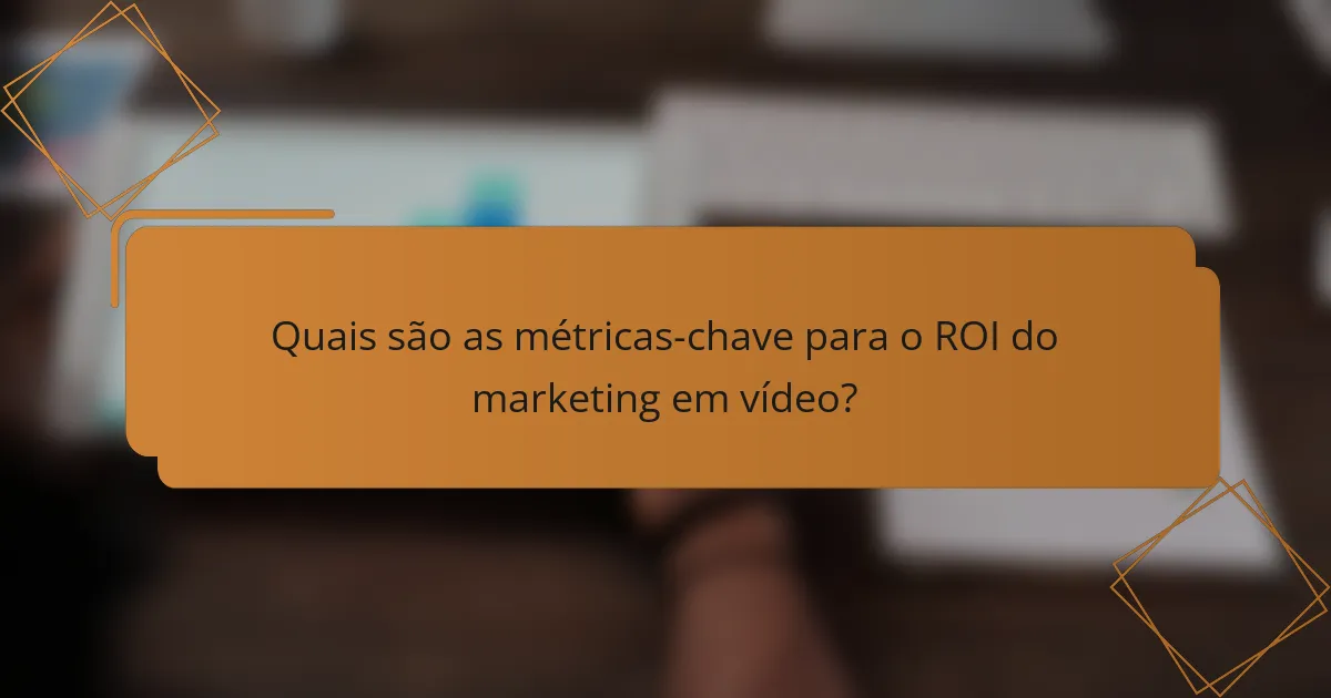 Quais são as métricas-chave para o ROI do marketing em vídeo?