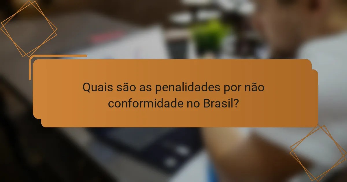 Quais são as penalidades por não conformidade no Brasil?