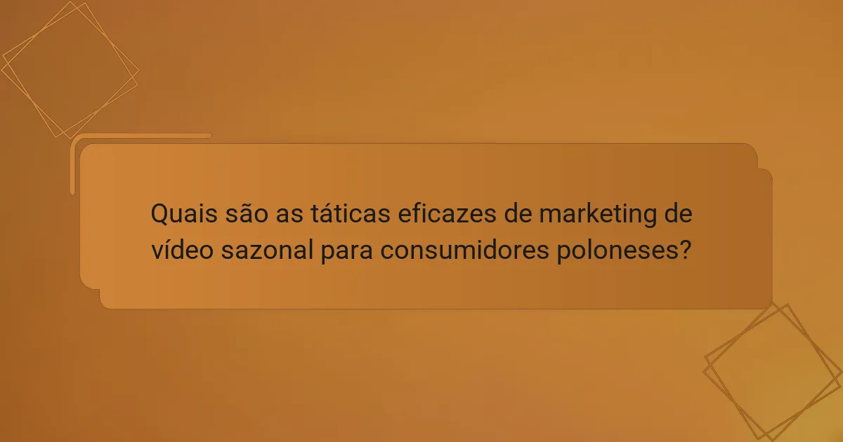 Quais são as táticas eficazes de marketing de vídeo sazonal para consumidores poloneses?