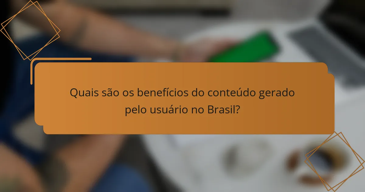 Quais são os benefícios do conteúdo gerado pelo usuário no Brasil?