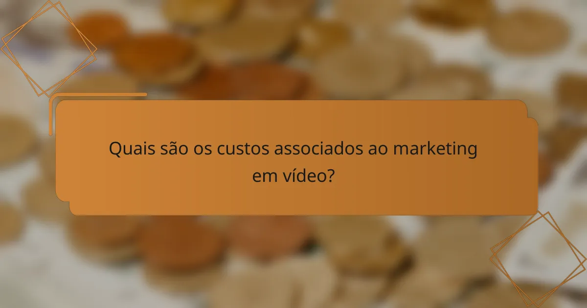 Quais são os custos associados ao marketing em vídeo?