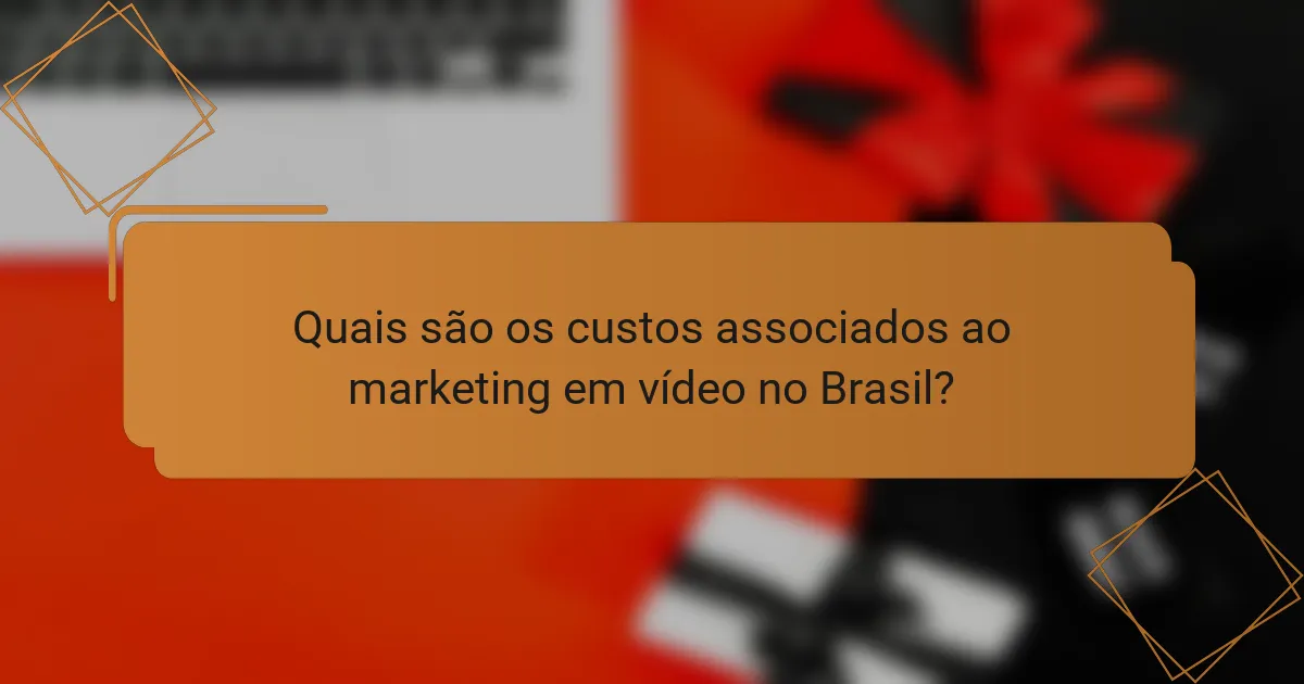 Quais são os custos associados ao marketing em vídeo no Brasil?