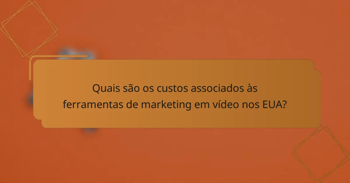 Quais são os custos associados às ferramentas de marketing em vídeo nos EUA?