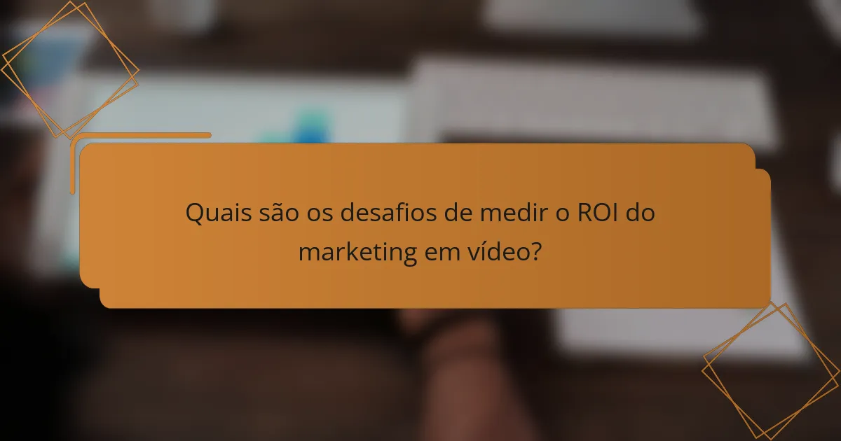 Quais são os desafios de medir o ROI do marketing em vídeo?