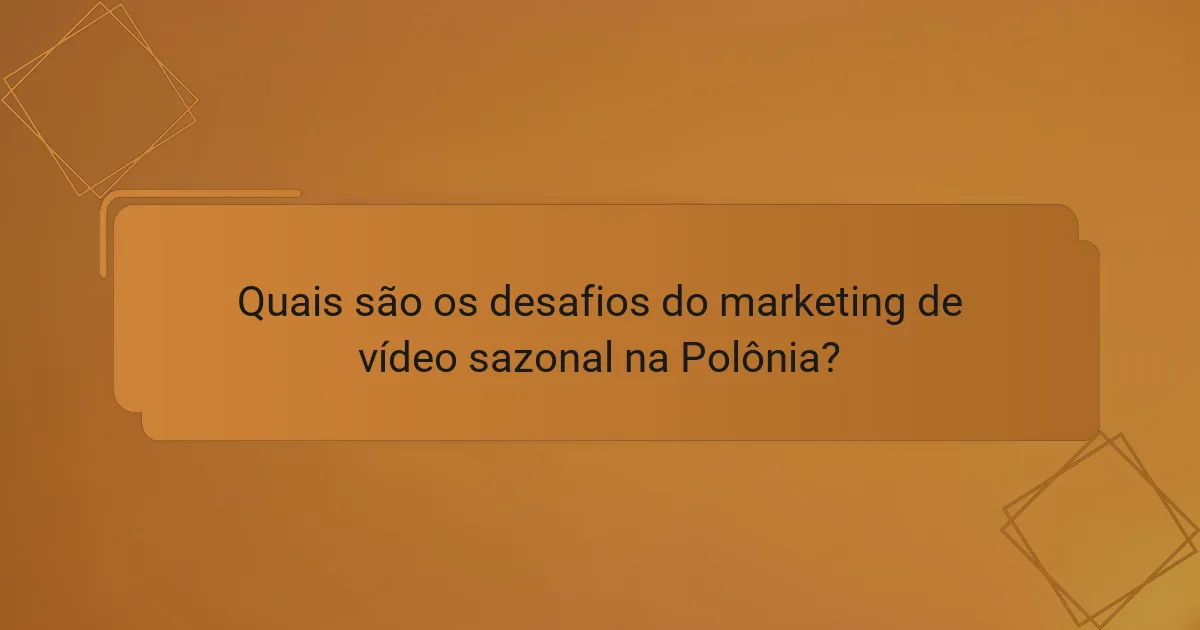 Quais são os desafios do marketing de vídeo sazonal na Polônia?