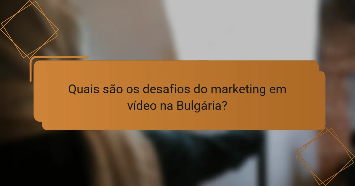 Quais são os desafios do marketing em vídeo na Bulgária?