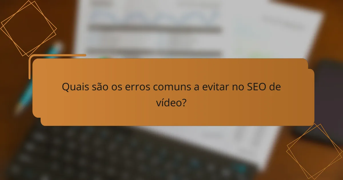 Quais são os erros comuns a evitar no SEO de vídeo?