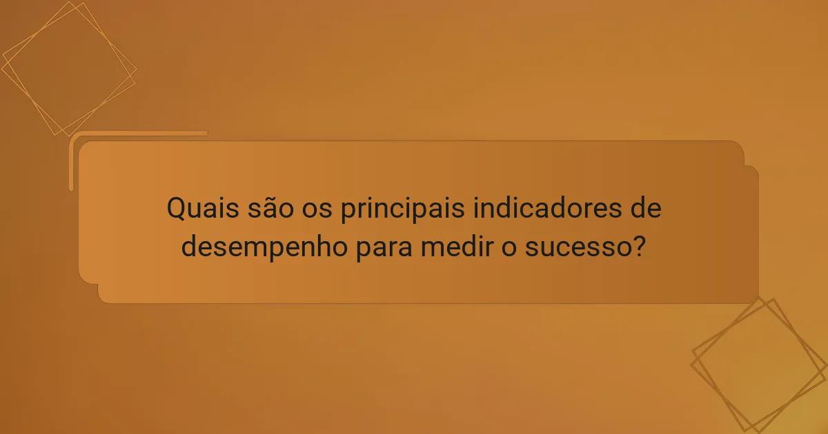 Quais são os principais indicadores de desempenho para medir o sucesso?