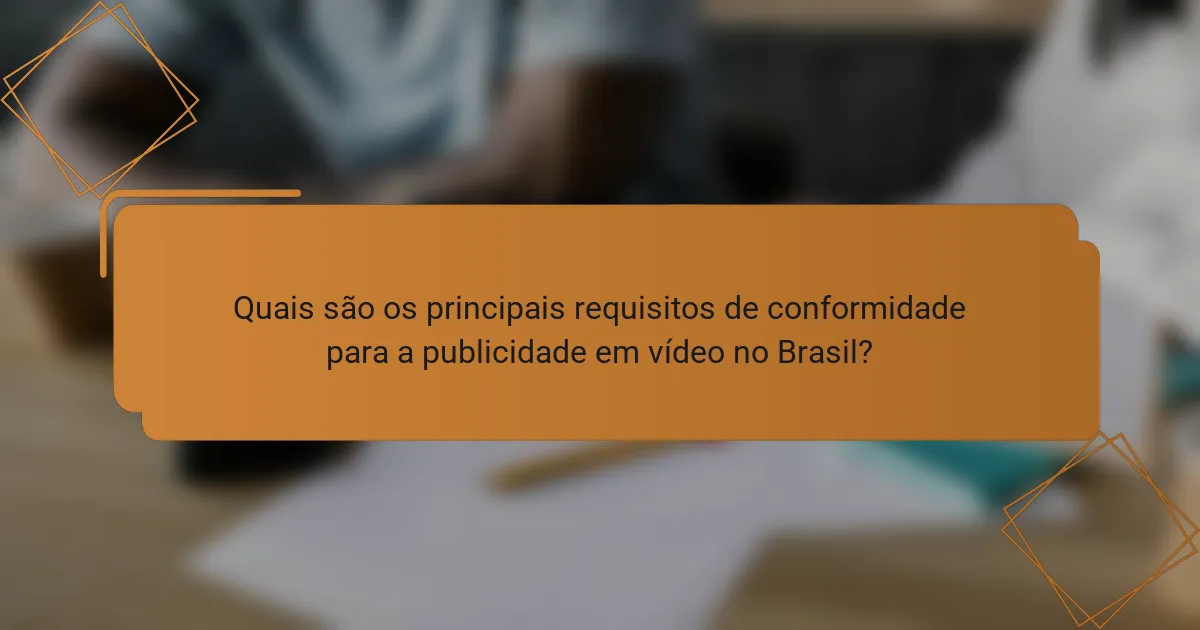 Quais são os principais requisitos de conformidade para a publicidade em vídeo no Brasil?
