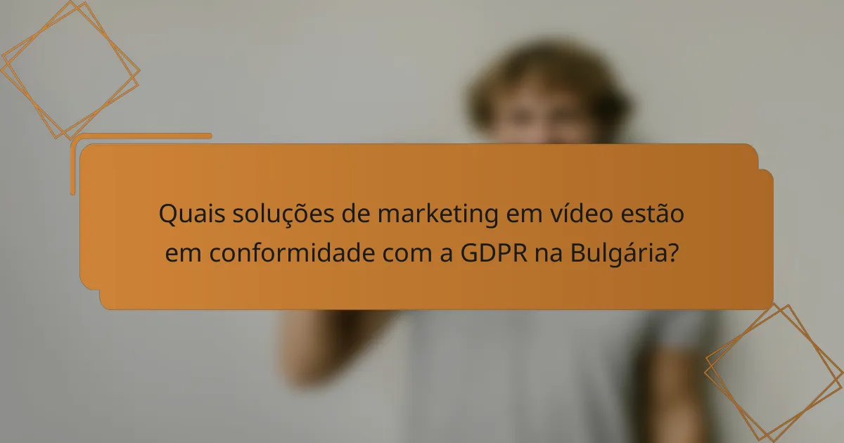 Quais soluções de marketing em vídeo estão em conformidade com a GDPR na Bulgária?
