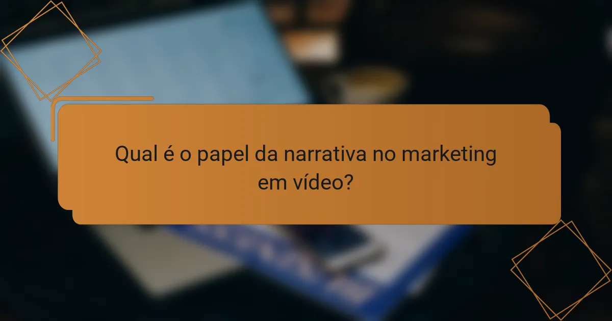 Qual é o papel da narrativa no marketing em vídeo?